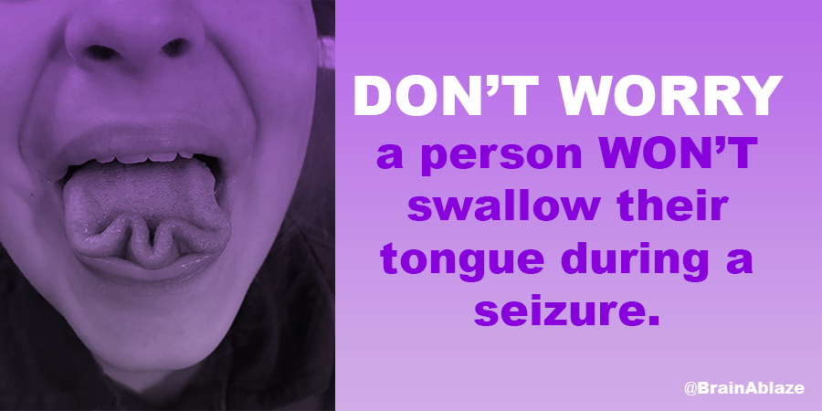 Don't Worry a person won't swallow their tongue during a seizure.